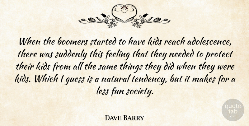 Dave Barry Quote About Fun, Kids, Feelings: When The Boomers Started To...