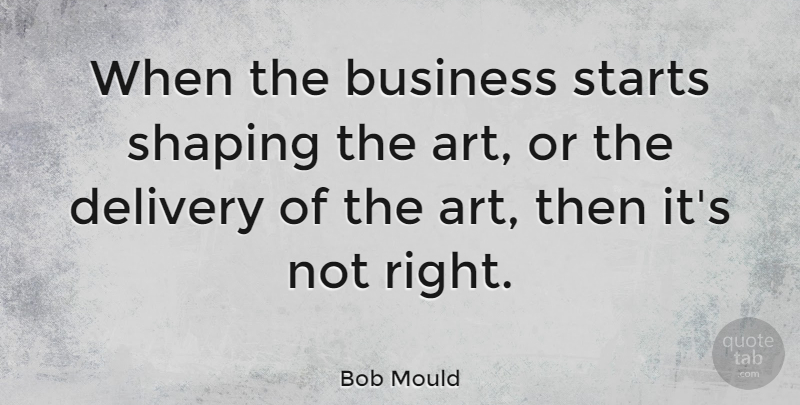 Bob Mould Quote About American Musician, Business, Shaping, Starts: When The Business Starts Shaping...