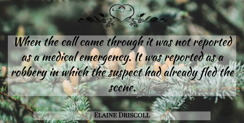 Elaine Driscoll Quote About Call, Came, Medical, Reported, Robbery: When The Call Came Through...