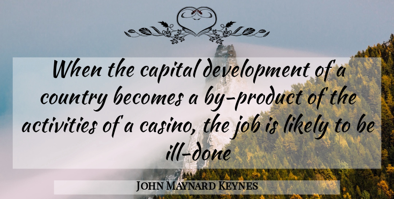 John Maynard Keynes Quote About Country, Jobs, Done: When The Capital Development Of...