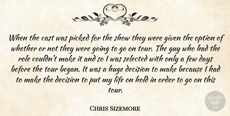 Chris Sizemore Quote About Cast, Days, Decision, Few, Given: When The Cast Was Picked...