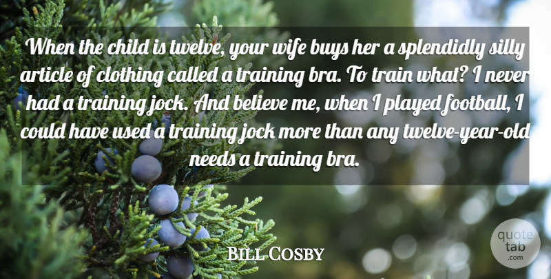 Bill Cosby Quote About Football, Children, Believe: When The Child Is Twelve...