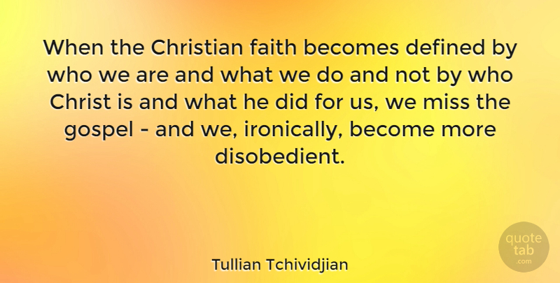 Tullian Tchividjian Quote About Christian, Missing, Who We Are: When The Christian Faith Becomes...