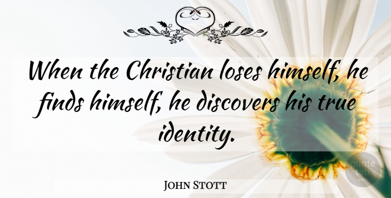 John Stott Quote About Christian, True Identity, Identity: When The Christian Loses Himself...