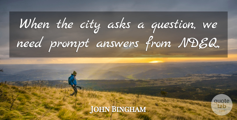 John Bingham Quote About Answers, Asks, City, Prompt: When The City Asks A...