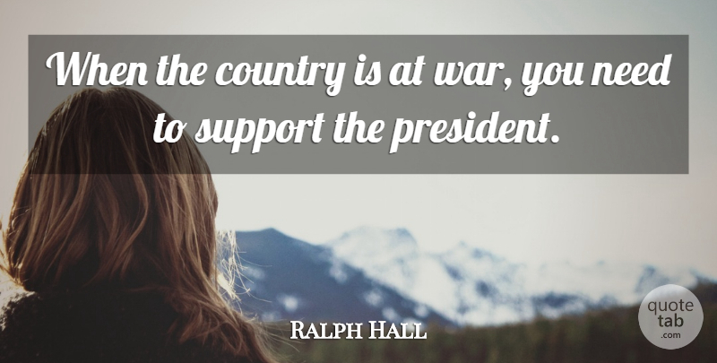 Ralph Hall Quote About Country, War: When The Country Is At...