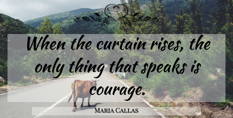Maria Callas Quote About Speak, Curtains: When The Curtain Rises The...