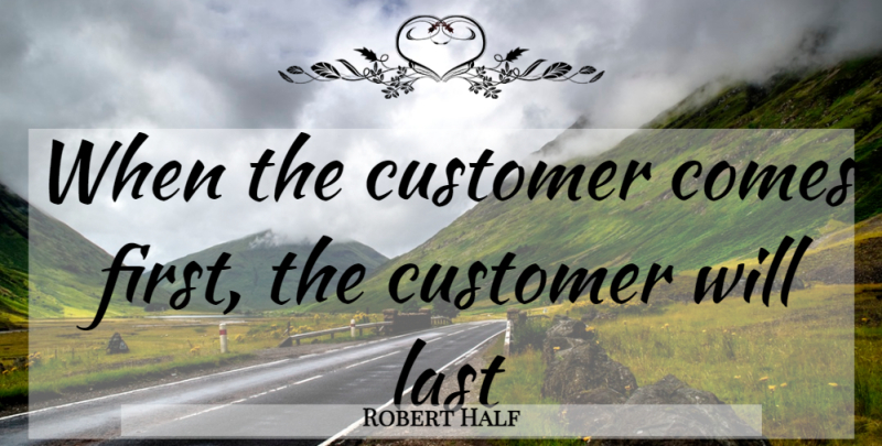 Robert Half Quote About Customer, Last: When The Customer Comes First...