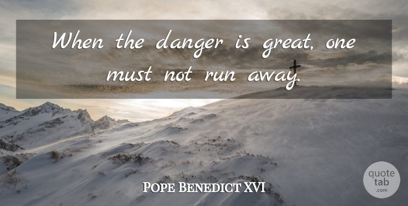 Pope Benedict XVI Quote About Great: When The Danger Is Great...