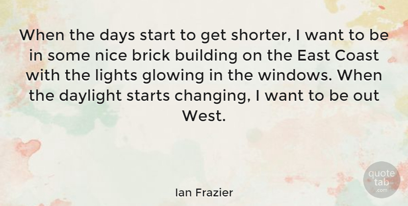 Ian Frazier Quote About Nice, Light, Glowing: When The Days Start To...