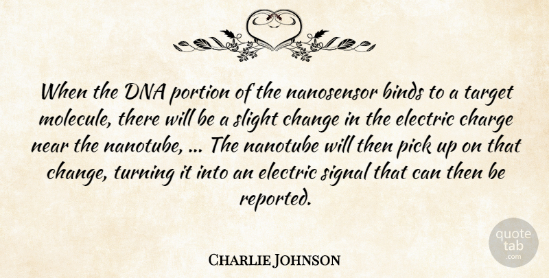 Charlie Johnson Quote About Binds, Change, Charge, Dna, Electric: When The Dna Portion Of...
