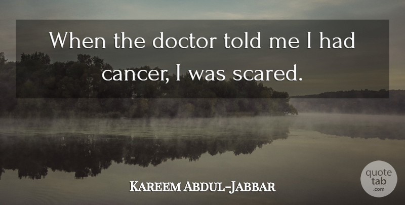 Kareem Abdul-Jabbar Quote About Cancer, Doctors, Scared: When The Doctor Told Me...