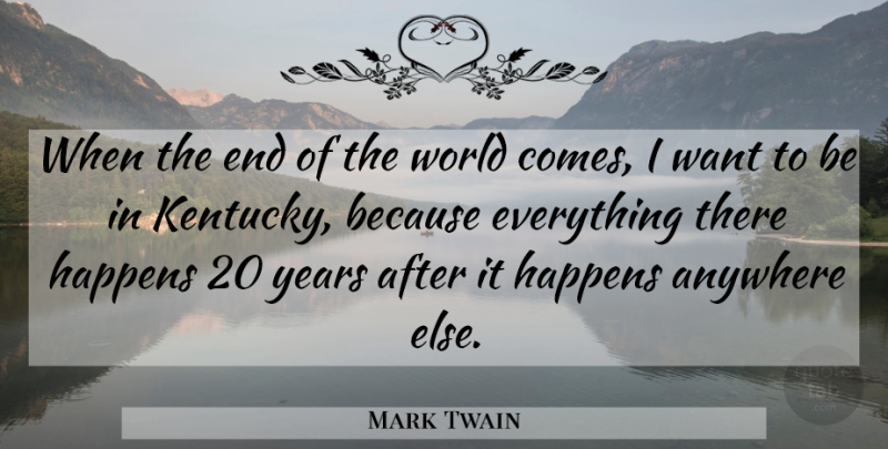 Mark Twain Quote About Kentucky, Years, World: When The End Of The...
