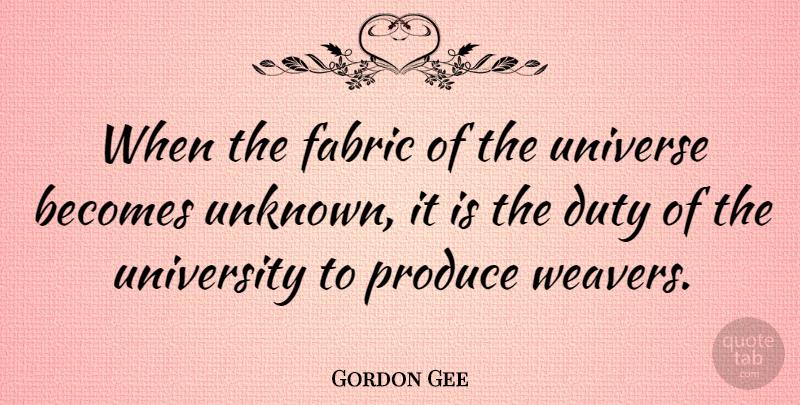 Gordon Gee Quote About Fabric, Produce, Weavers: When The Fabric Of The...