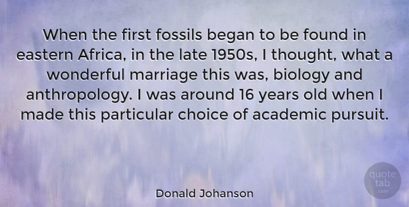 Donald Johanson Quote About Years, Choices, Fossils: When The First Fossils Began...