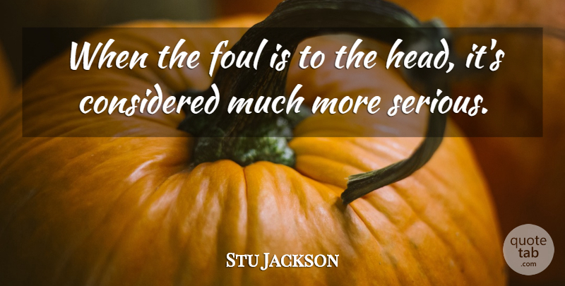 Stu Jackson Quote About Considered, Foul: When The Foul Is To...