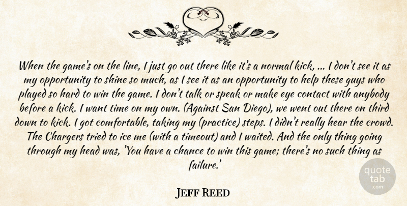 Jeff Reed Quote About Anybody, Chance, Contact, Eye, Guys: When The Games On The...
