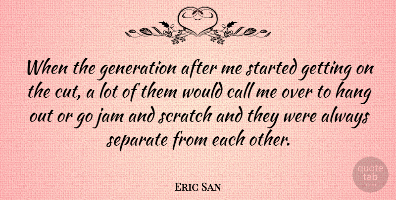 Eric San Quote About Call, Canadian Musician, Generation, Hang, Jam: When The Generation After Me...