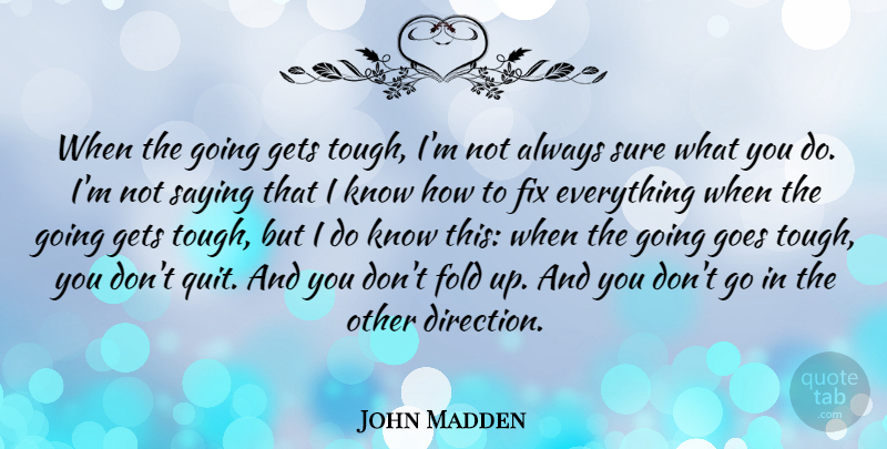 John Madden Quote About Fix, Fold, Gets, Goes, Saying: When The Going Gets Tough...