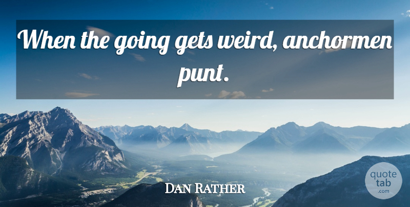 Dan Rather Quote About Anchorman: When The Going Gets Weird...