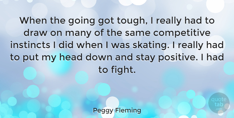 Peggy Fleming Quote About Fighting, Stay Positive, Down And: When The Going Got Tough...