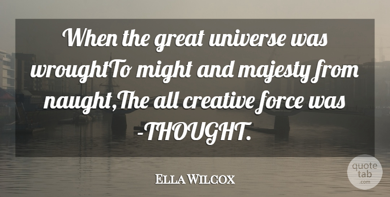 Ella Wilcox Quote About Creative, Force, Great, Majesty, Might: When The Great Universe Was...