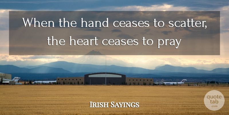 Irish Sayings Quote About Ceases, Hand, Heart, Pray: When The Hand Ceases To...