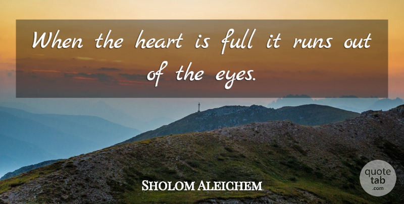 Sholom Aleichem Quote About Running, Eye, Heart: When The Heart Is Full...