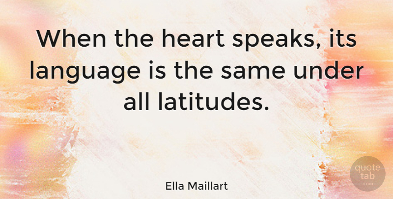 Ella Maillart Quote About Heart, Language, Speak: When The Heart Speaks Its...