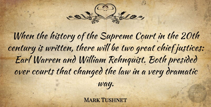 Mark Tushnet Quote About Both, Century, Changed, Chief, Court: When The History Of The...