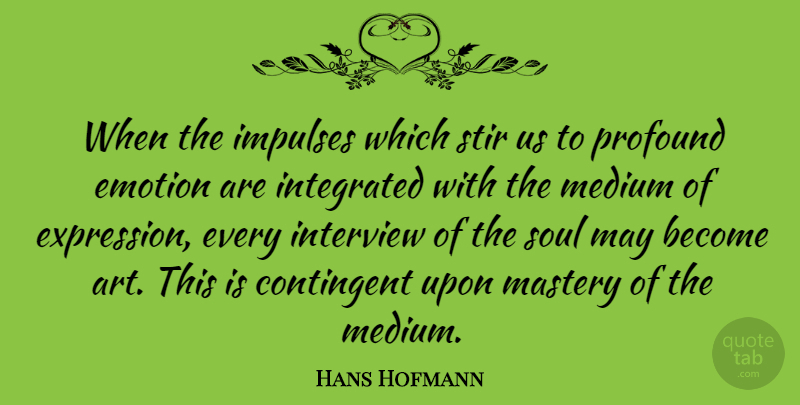 Hans Hofmann Quote About Art, Expression, Profound: When The Impulses Which Stir...