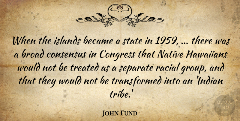 John Fund Quote About Became, Broad, Congress, Consensus, Islands: When The Islands Became A...
