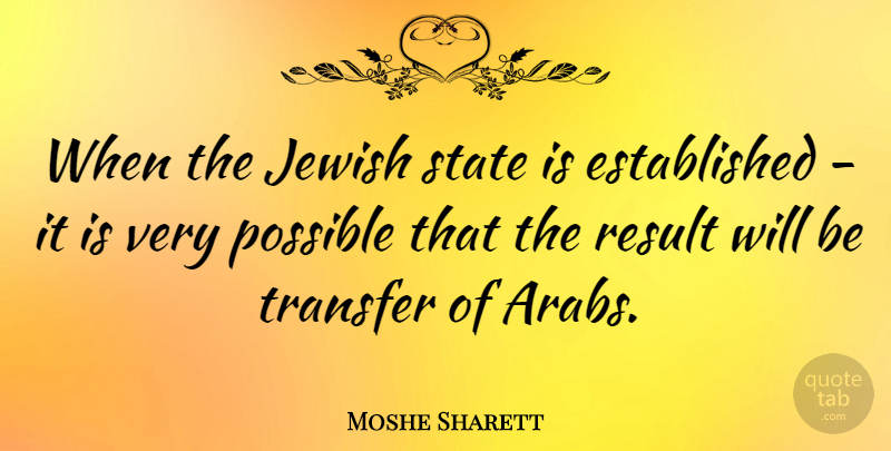 Moshe Sharett Quote About States, Results, Transfers: When The Jewish State Is...