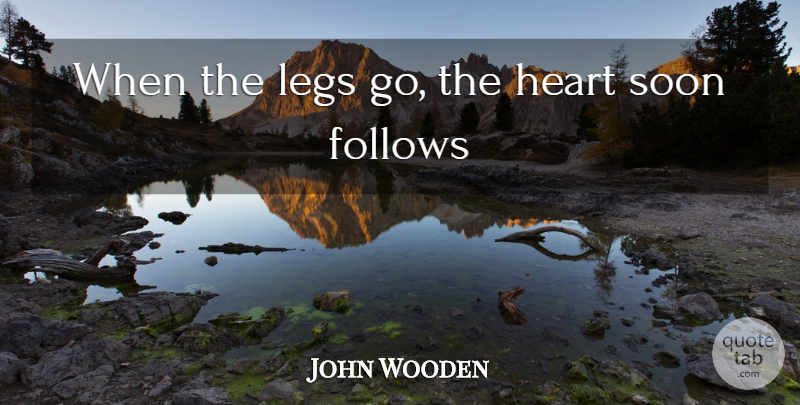 John Wooden Quote About Basketball, Heart, Legs: When The Legs Go The...
