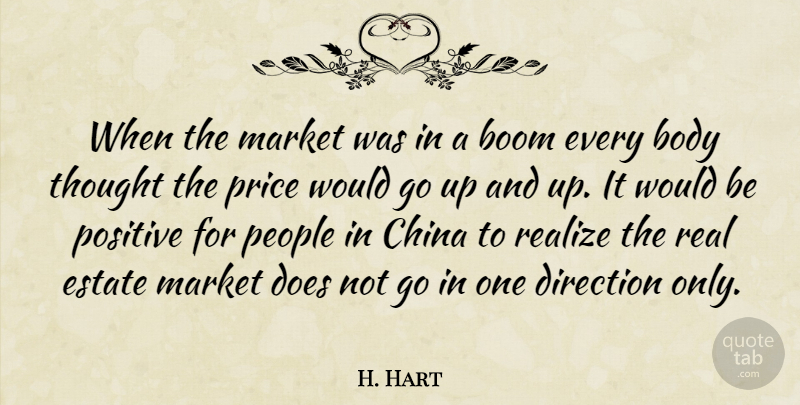 H. Hart Quote About Body, Boom, China, Direction, Estate: When The Market Was In...