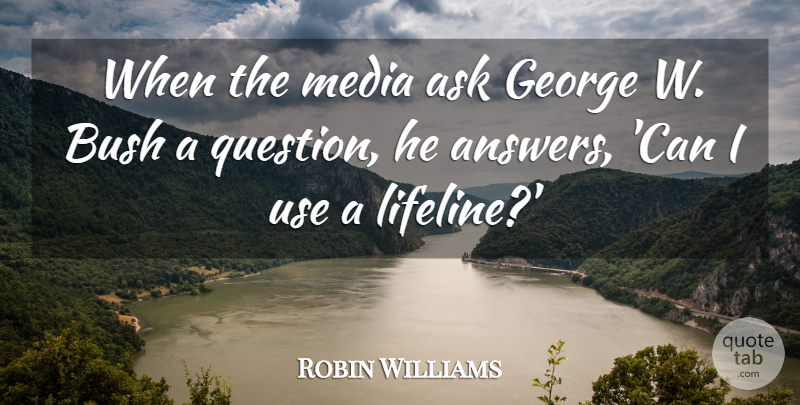 Robin Williams Quote About Funny, Humor, Media: When The Media Ask George...