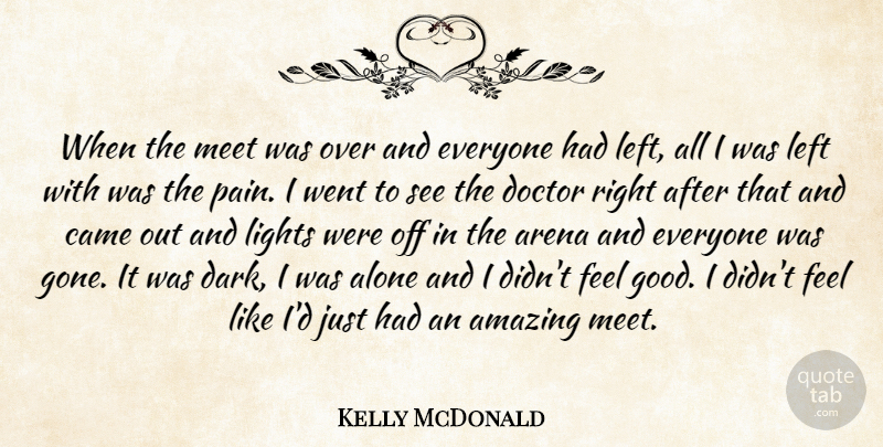 Kelly McDonald Quote About Alone, Amazing, Arena, Came, Doctor: When The Meet Was Over...