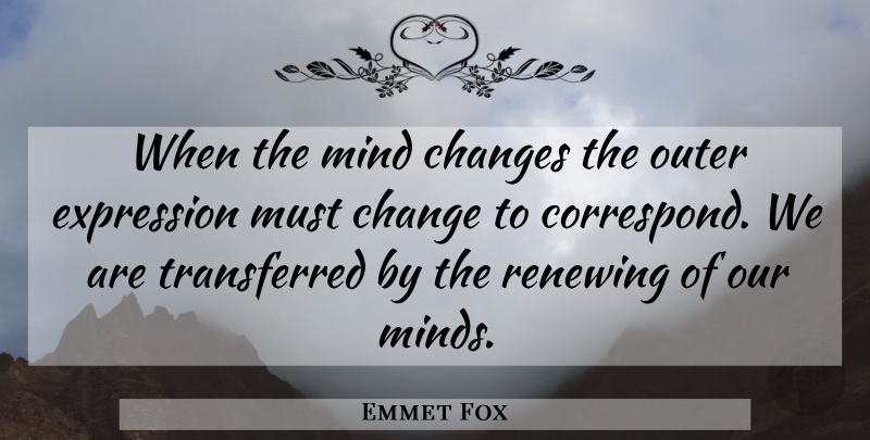 Emmet Fox Quote About Expression, Mind: When The Mind Changes The...