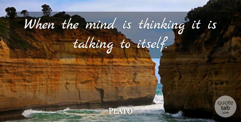 Plato Quote About Thinking, Talking, Psychology: When The Mind Is Thinking...