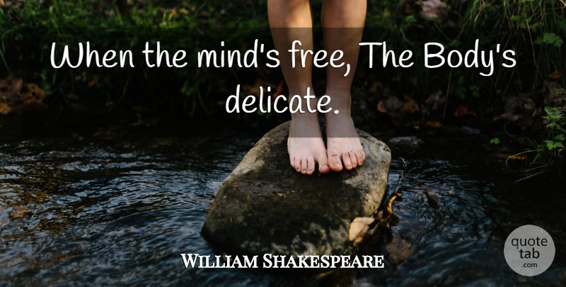 William Shakespeare Quote About Freedom, Mind, Body: When The Minds Free The...