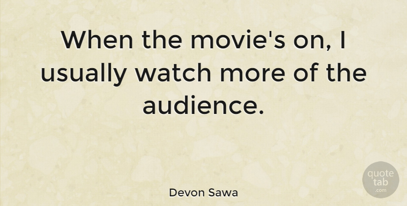 Devon Sawa Quote About Watches, Audience: When The Movies On I...