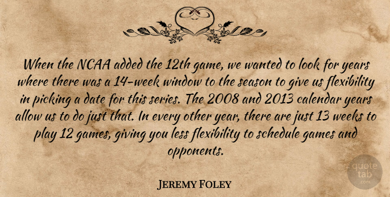 Jeremy Foley Quote About Added, Allow, Calendar, Date, Games: When The Ncaa Added The...