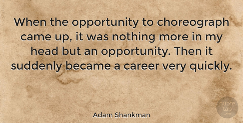 Adam Shankman Quote About Opportunity, Careers: When The Opportunity To Choreograph...