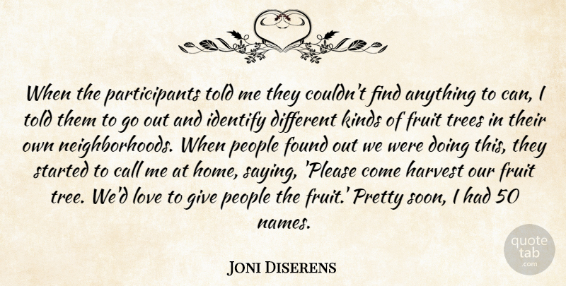 Joni Diserens Quote About Call, Found, Fruit, Harvest, Identify: When The Participants Told Me...