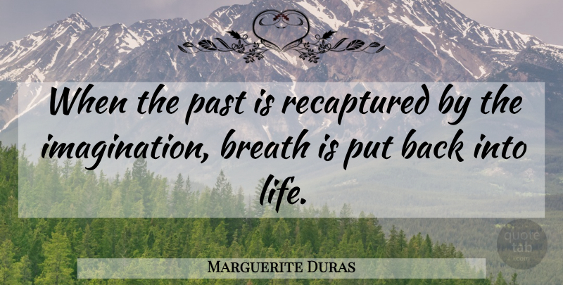 Marguerite Duras Quote About Past, Imagination, Breaths: When The Past Is Recaptured...