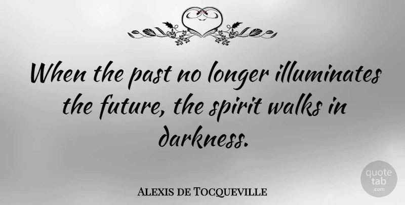 Alexis de Tocqueville Quote About Inspirational, Motivational, Past: When The Past No Longer...