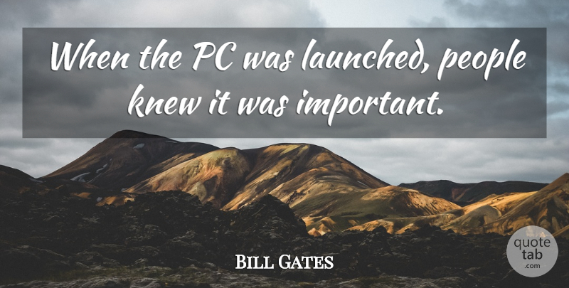 Bill Gates Quote About Technology, People, Important: When The Pc Was Launched...