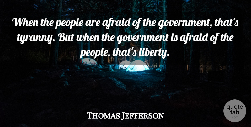 Thomas Jefferson Quote About Government, People, Liberty: When The People Are Afraid...