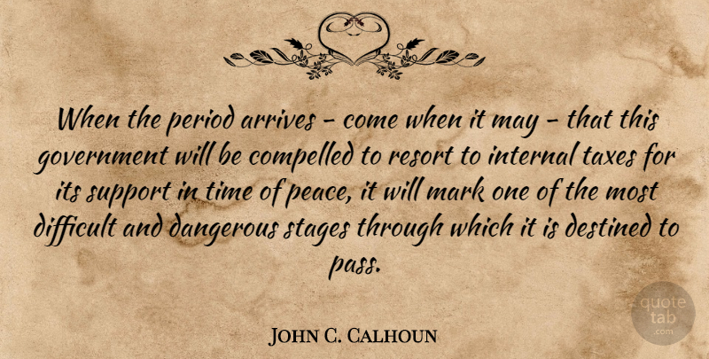 John C. Calhoun Quote About Compelled, Dangerous, Destined, Difficult, Government: When The Period Arrives Come...