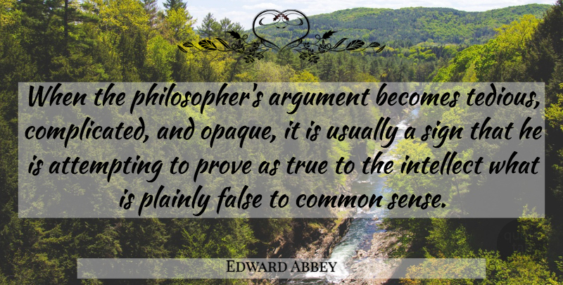 Edward Abbey Quote About Common Sense, Atheism, Opaque: When The Philosophers Argument Becomes...